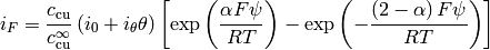 i_F = \frac{c_{\text{cu}}}{c_{\text{cu}}^{\infty}} \left(i_0 + i_{\theta} \theta\right) \left[\exp{\left(\frac{\alpha F \psi}{R T} \right)} -  \exp{\left(-\frac{\left(2 -\alpha\right) F \psi}{R T} \right)}  \right]